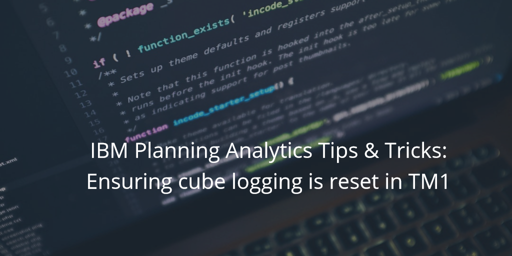 IBM Planning Analytics Tips: Ensuring Cube Logging is Reset in TM1