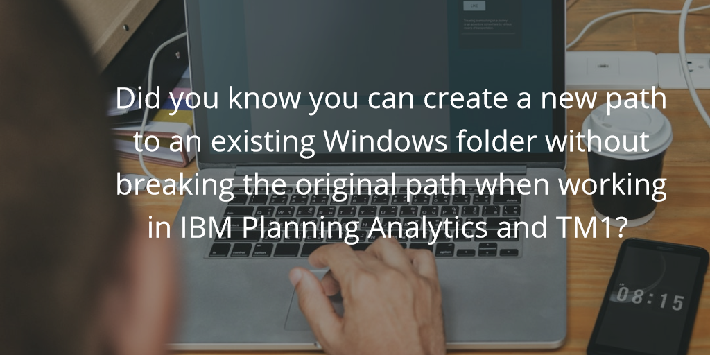 Working With Windows Directory Junctions in IBM Planning Analytics & TM1